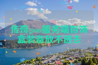 传奇gom服务端首饰盒装备放不进去