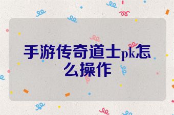 手游传奇道士pk怎么操作