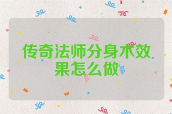 传奇法师分身术效果怎么做