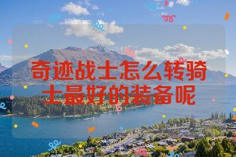 奇迹战士怎么转骑士最好的装备呢