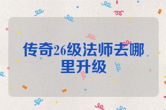 传奇26级法师去哪里升级