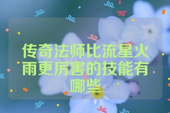 传奇法师比流星火雨更厉害的技能有哪些