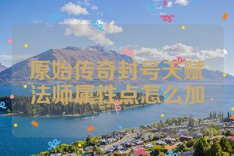 原始传奇封号天赋法师属性点怎么加