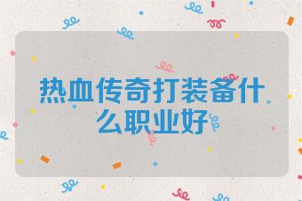 热血传奇打装备什么职业好