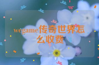 wegame传奇世界怎么收费