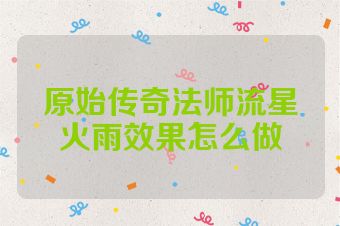 原始传奇法师流星火雨效果怎么做