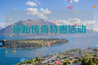 原始传奇特惠活动