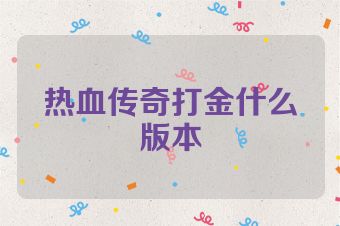 热血传奇打金什么版本