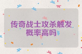 传奇战士攻杀触发概率高吗