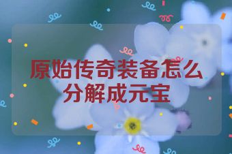 原始传奇装备怎么分解成元宝