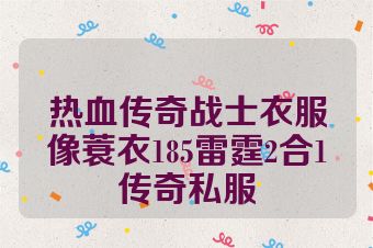 热血传奇战士衣服像蓑衣185雷霆2合1传奇私服