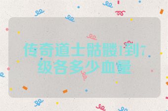 传奇道士骷髅1到7级各多少血量