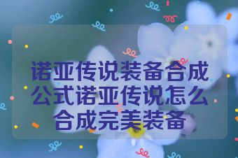 诺亚传说装备合成公式诺亚传说怎么合成完美装备