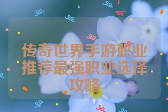 传奇世界手游职业推荐最强职业选择攻略