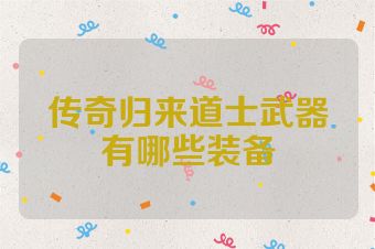 传奇归来道士武器有哪些装备