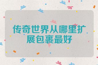 传奇世界从哪里扩展包裹最好