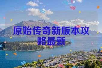 原始传奇新版本攻略最新