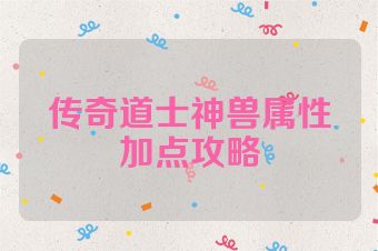 传奇道士神兽属性加点攻略