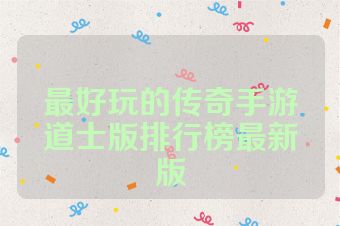 最好玩的传奇手游道士版排行榜最新版