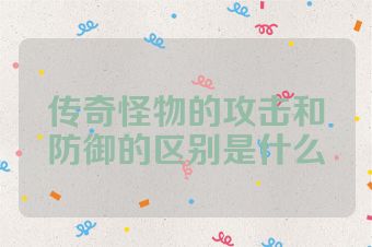 传奇怪物的攻击和防御的区别是什么