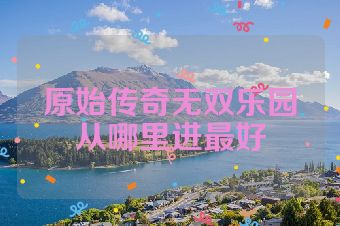 原始传奇无双乐园从哪里进最好