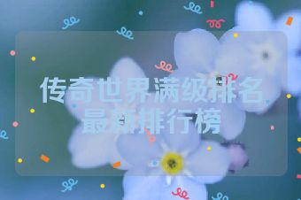 传奇世界满级排名最新排行榜