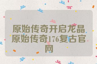 原始传奇开启龙晶原始传奇176复古官网