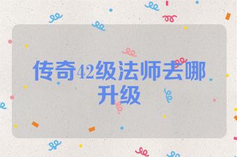 传奇42级法师去哪升级