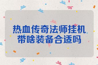 热血传奇法师挂机带啥装备合适吗