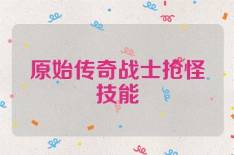原始传奇战士抢怪技能