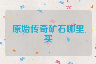 原始传奇矿石哪里买