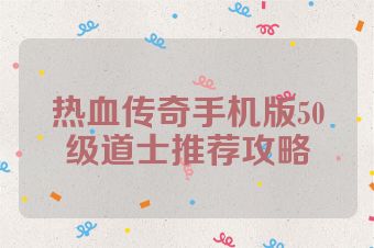 热血传奇手机版50级道士推荐攻略