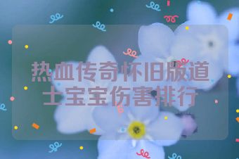 热血传奇怀旧版道士宝宝伤害排行