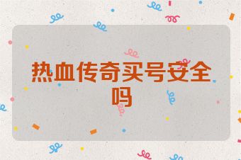 热血传奇买号安全吗