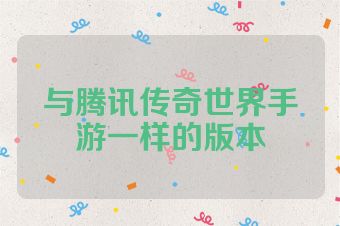 与腾讯传奇世界手游一样的版本
