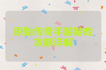 原始传奇手游游戏攻略详解