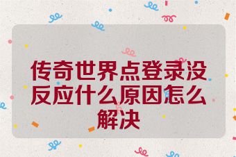 传奇世界点登录没反应什么原因怎么解决