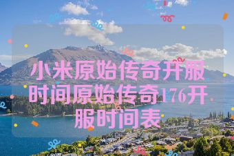 小米原始传奇开服时间原始传奇176开服时间表