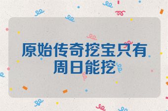 原始传奇挖宝只有周日能挖