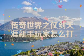 传奇世界之仗剑天涯新手玩家怎么打