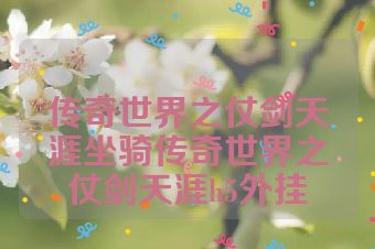 传奇世界之仗剑天涯坐骑传奇世界之仗剑天涯h5外挂