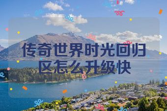 传奇世界时光回归区怎么升级快