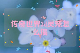 传奇世界3d灵宠怎么搞