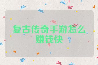 复古传奇手游怎么赚钱快
