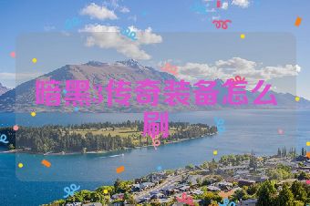 暗黑3传奇装备怎么刷
