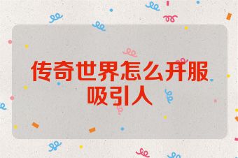 传奇世界怎么开服吸引人