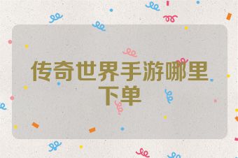 传奇世界手游哪里下单