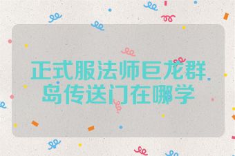 正式服法师巨龙群岛传送门在哪学