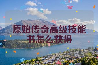 原始传奇高级技能书怎么获得