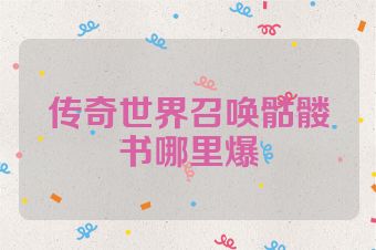 传奇世界召唤骷髅书哪里爆